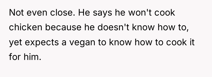 Not even close. He says he won't cook chicken because...