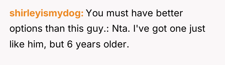 shirleyismydog You must have better options than this guy.: Nta....
