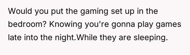 Would you put the gaming set up in the bedroom?...