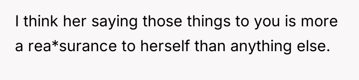 I think her saying those things to you is more...