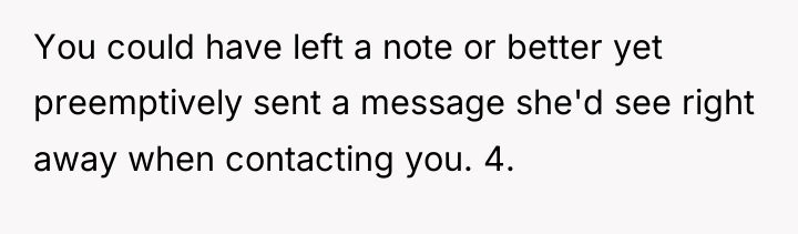 You could have left a note or better yet preemptively...