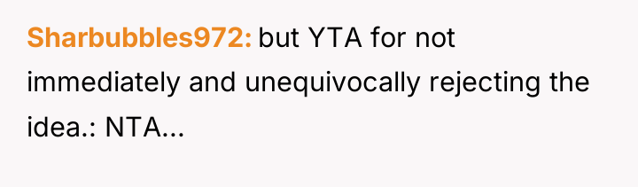 Sharbubbles972 but YTA for not immediately and unequivocally rejecting the...