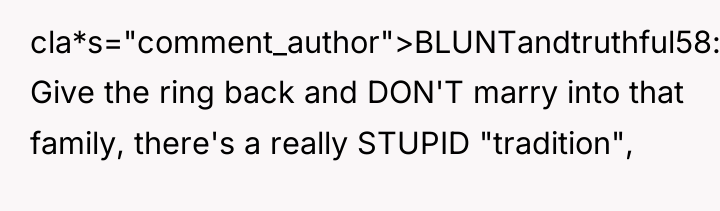 cla*s="comment_author">BLUNTandtruthful58: Give the ring back and DON'T marry into that...