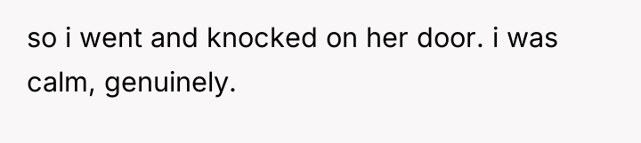 so i went and knocked on her door. i was...
