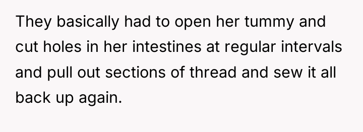 They basically had to open her tummy and cut holes...