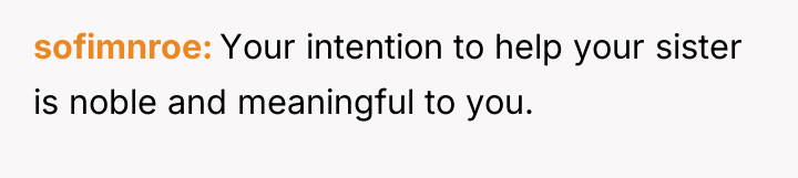 sofimnroe Your intention to help your sister is noble and...