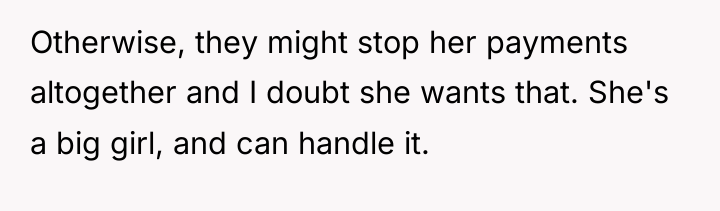 Otherwise, they might stop her payments altogether and I doubt...