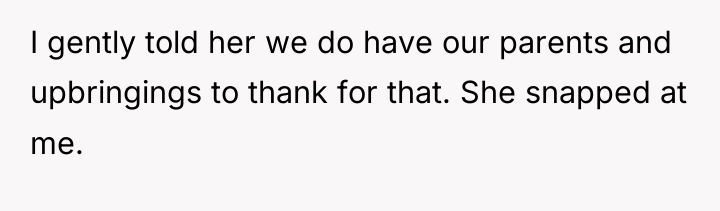 I gently told her we do have our parents and...