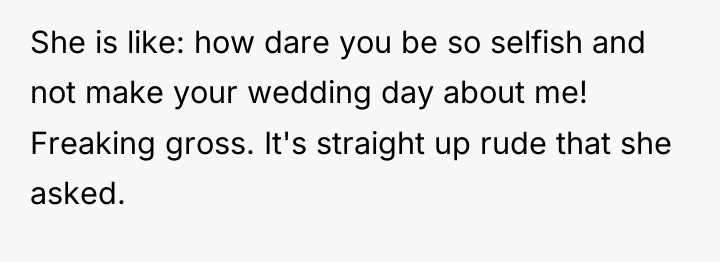 She is like: how dare you be so selfish and...