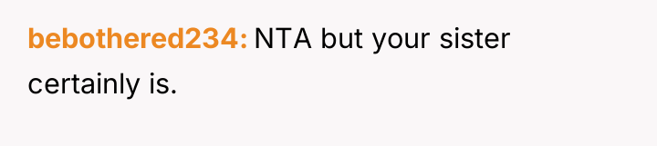 bebothered234 NTA but your sister certainly is.
