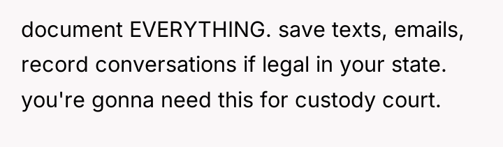 document EVERYTHING. save texts, emails, record conversations if legal in...
