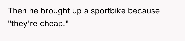 Then he brought up a sportbike because "they're cheap."