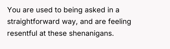 You are used to being asked in a straightforward way,...
