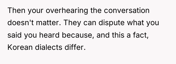 Then your overhearing the conversation doesn't matter. They can dispute...