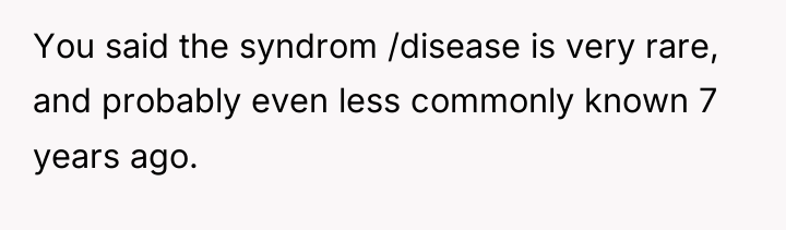 You said the syndrom /disease is very rare, and probably...