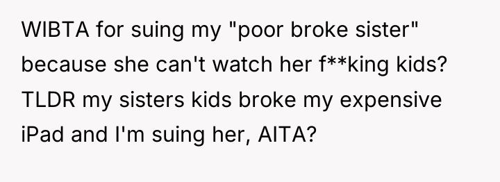 WIBTA for suing my "poor broke sister" because she can't...