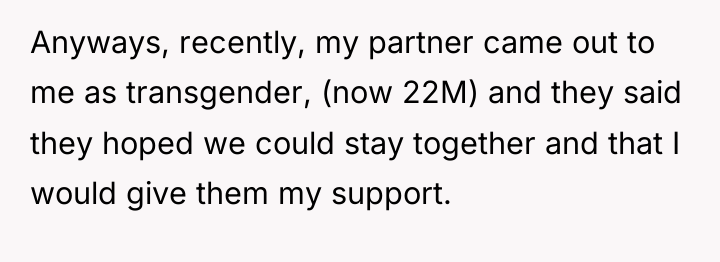 Anyways, recently, my partner came out to me as transgender,...