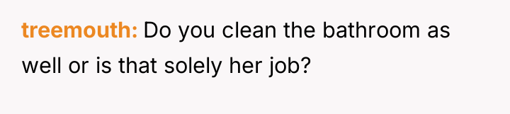 treemouth Do you clean the bathroom as well or is...