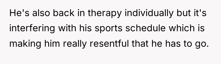 He's also back in therapy individually but it's interfering with...