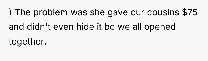 ) The problem was she gave our cousins $75 and...