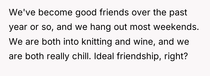 We've become good friends over the past year or so,...