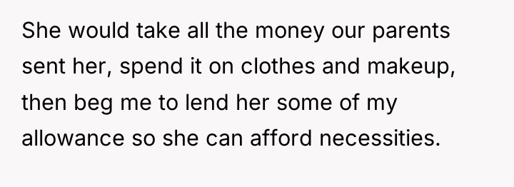 She would take all the money our parents sent her,...