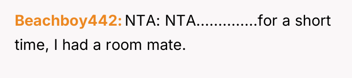 Beachboy442 NTA: NTA..............for a short time, I had a room...