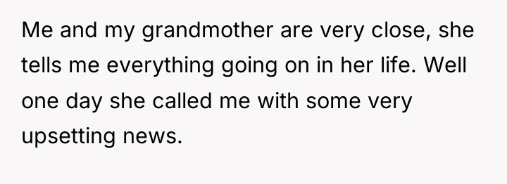 Me and my grandmother are very close, she tells me...