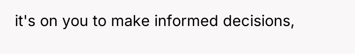 it's on you to make informed decisions,