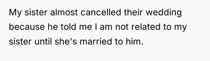 My sister almost cancelled their wedding because he told me...