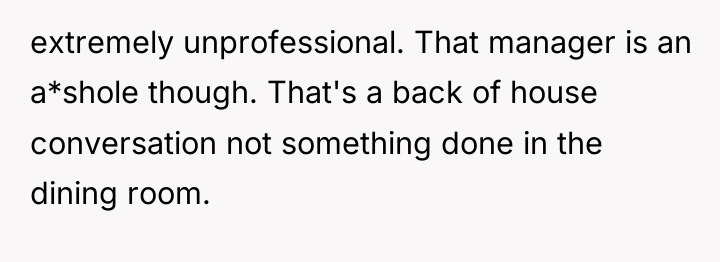 extremely unprofessional. That manager is an a*shole though. That's a...