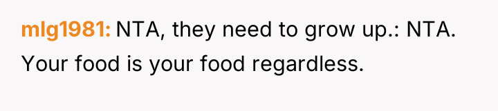 mlg1981 NTA, they need to grow up.: NTA. Your food...