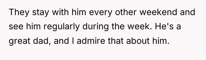 They stay with him every other weekend and see him...