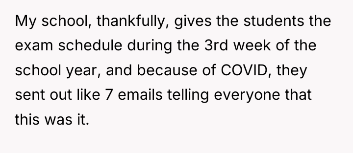My school, thankfully, gives the students the exam schedule during...