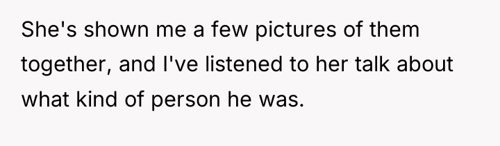 She's shown me a few pictures of them together, and...