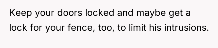 Keep your doors locked and maybe get a lock for...