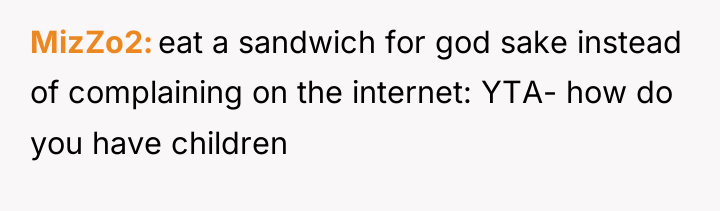 MizZo2 eat a sandwich for god sake instead of complaining...