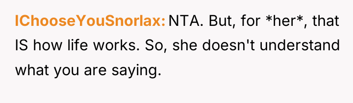 IChooseYouSnorlax NTA. But, for *her*, that IS how life works....