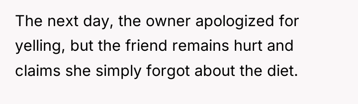 The next day, the owner apologized for yelling, but the...