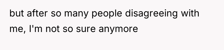 but after so many people disagreeing with me, I'm not...