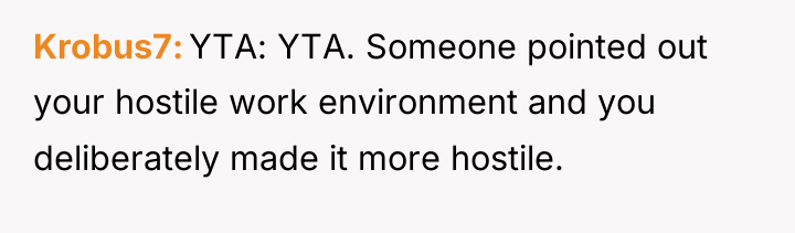 Krobus7 YTA: YTA. Someone pointed out your hostile work environment...