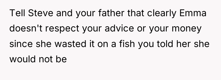 Tell Steve and your father that clearly Emma doesn't respect...