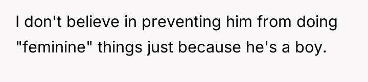 I don't believe in preventing him from doing "feminine" things...