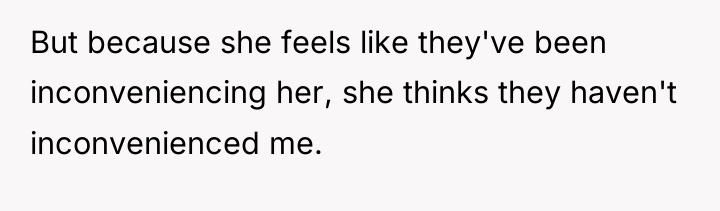But because she feels like they've been inconveniencing her, she...