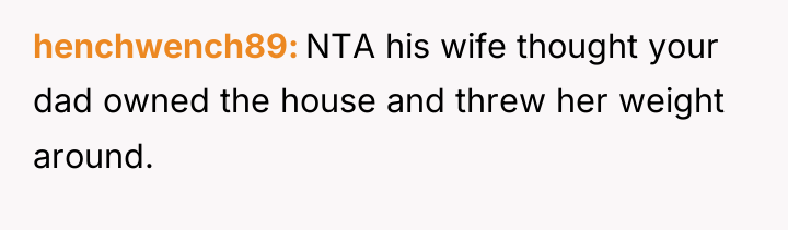 henchwench89 NTA his wife thought your dad owned the house...