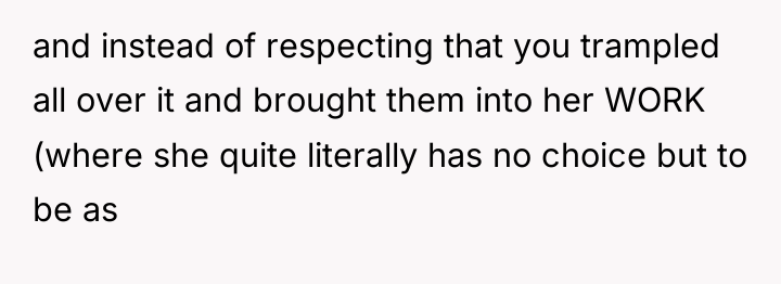 and instead of respecting that you trampled all over it...