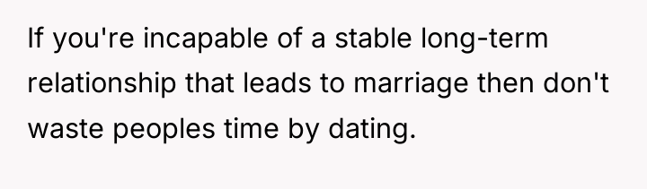 If you're incapable of a stable long-term relationship that leads...