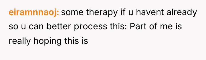 eiramnnaoj some therapy if u havent already so u can...