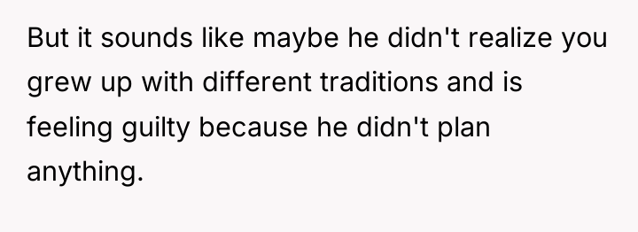 But it sounds like maybe he didn't realize you grew...
