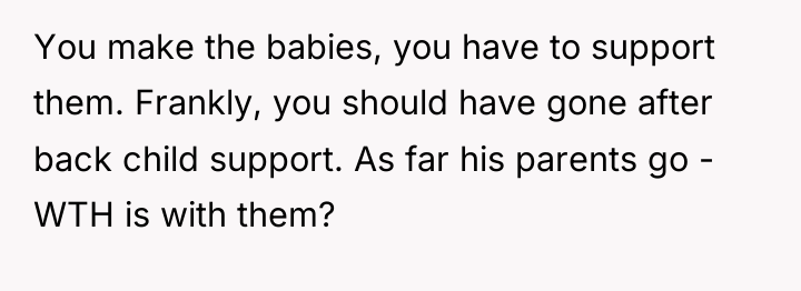 You make the babies, you have to support them. Frankly,...